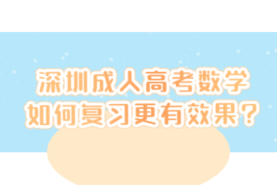 深圳成人高考数学如何复习更有效果?