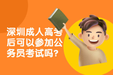 深圳成人高考后可以参加公务员考试吗?