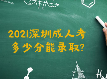 2021深圳成人考多少分能录取?