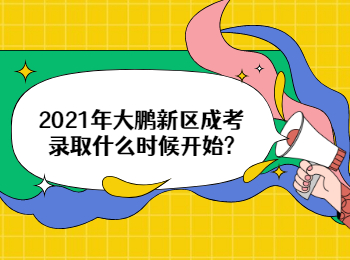 2021年大鹏新区成考录取什么时候开始?