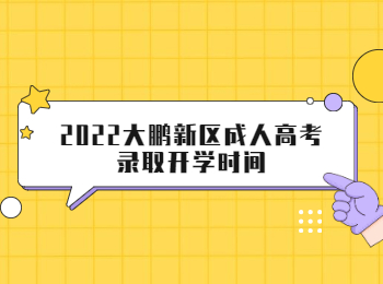 2022大鹏新区成人高考录取开学时间