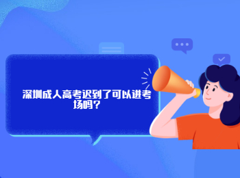 深圳成人高考迟到了可以进考场吗?