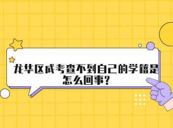 龙华区成考查不到自己的学籍是怎么回事?