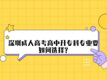 深圳成人高考高中升专科专业要如何选择?