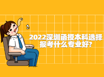 2022深圳函授本科选择报考什么专业好?
