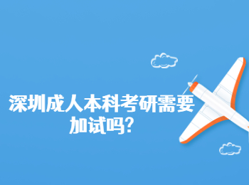 深圳成人本科考研需要加试吗?