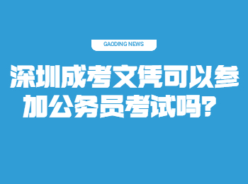 深圳成考文凭可以参加公务员考试吗？