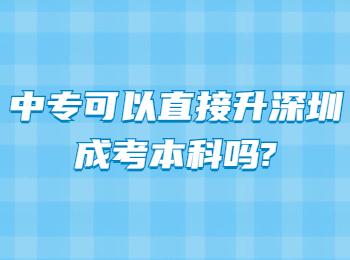 中专可以直接升深圳成考本科吗?