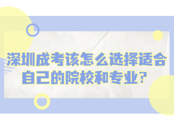 深圳成考该怎么选择适合自己的院校和专业？