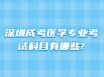 深圳成考医学专业考试科目有哪些?