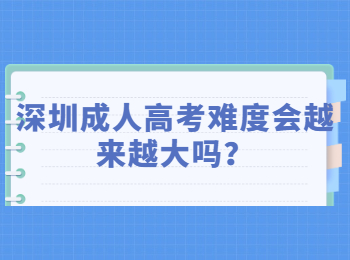深圳成人高考难度会越来越大吗？