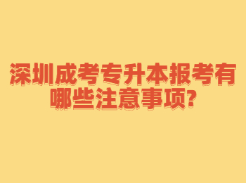 深圳成考专升本报考有哪些注意事项?