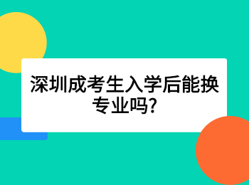 深圳成考生入学后能换专业吗?