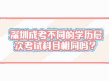 深圳成考不同的学历层次考试科目相同吗？