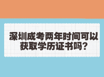 深圳成考两年时间可以获取学历证书吗?