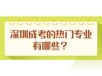 深圳成考的热门专业有哪些？