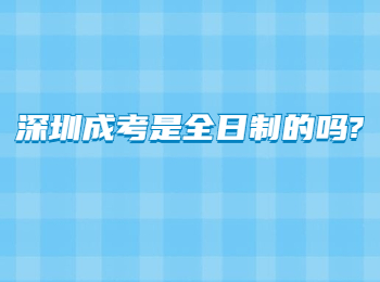 深圳成考是全日制的吗?