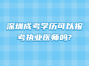 深圳成考学历可以报考执业医师吗?