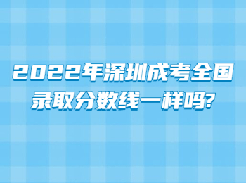 2022年深圳成考全国录取分数线一样吗?