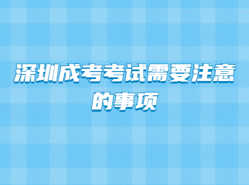 深圳成考考试需要注意的事项