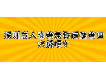 深圳成人高考录取后能考四六级吗？