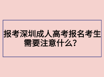 报考深圳成人高考报名考生需要注意什么？
