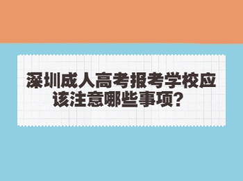 深圳成人高考报考学校应该注意哪些事项？