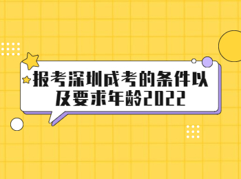 报考深圳成考的条件以及要求年龄2022